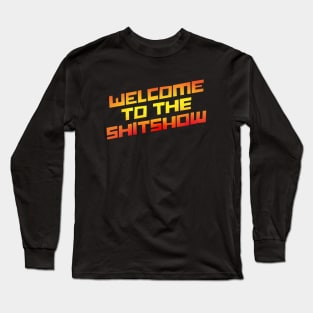 Welcome To the Shit show Long Sleeve T-Shirt